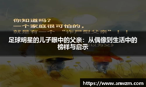 足球明星的儿子眼中的父亲：从偶像到生活中的榜样与启示